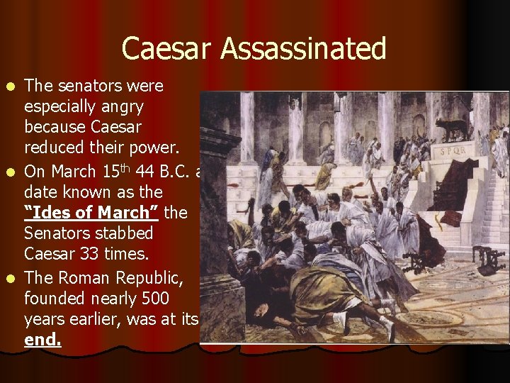 Caesar Assassinated The senators were especially angry because Caesar reduced their power. l On