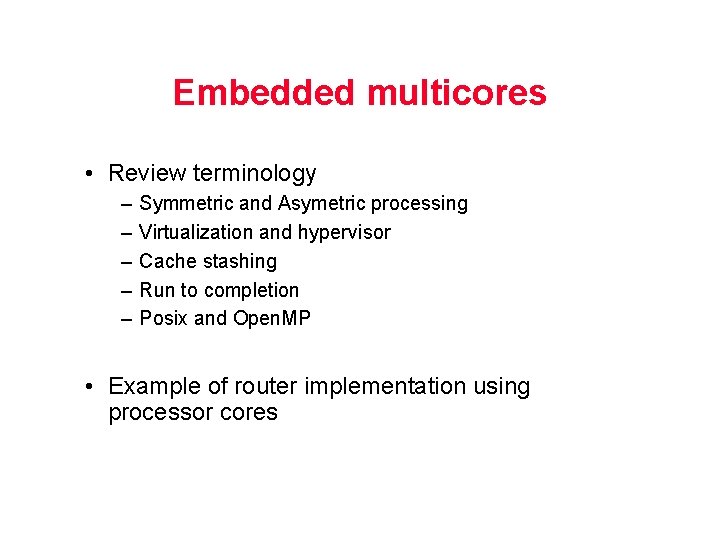 Embedded multicores • Review terminology – – – Symmetric and Asymetric processing Virtualization and