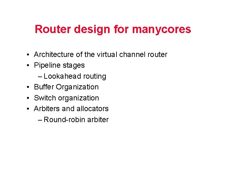 Router design for manycores • Architecture of the virtual channel router • Pipeline stages