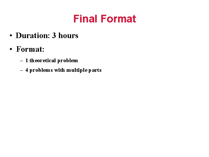 Final Format • Duration: 3 hours • Format: – 1 theoretical problem – 4