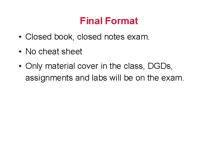 Final Format • Closed book, closed notes exam. • No cheat sheet • Only