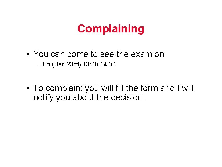 Complaining • You can come to see the exam on – Fri (Dec 23