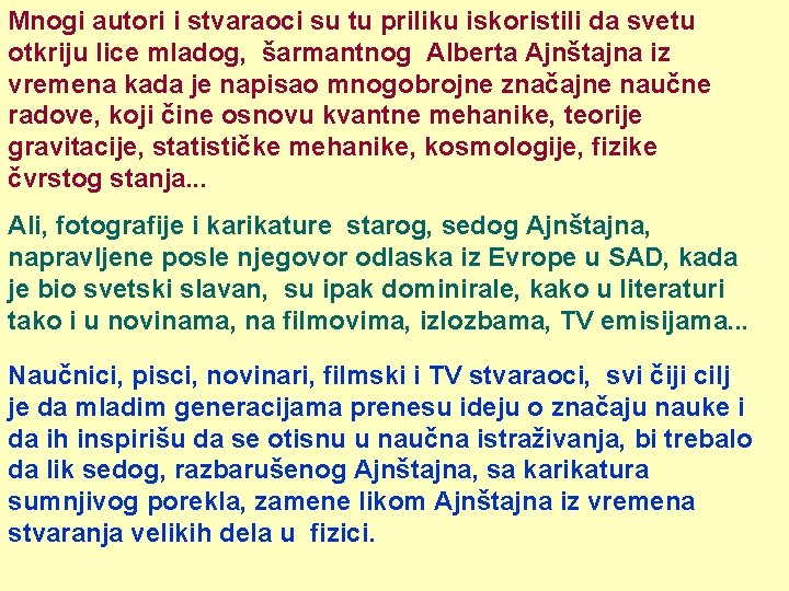 Mnogi autori i stvaraoci su tu priliku iskoristili da svetu otkriju lice mladog, šarmantnog