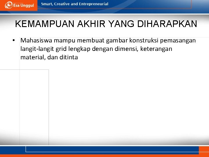 KEMAMPUAN AKHIR YANG DIHARAPKAN • Mahasiswa mampu membuat gambar konstruksi pemasangan langit-langit grid lengkap
