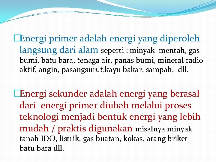 �Energi primer adalah energi yang diperoleh langsung dari alam seperti : minyak mentah, gas