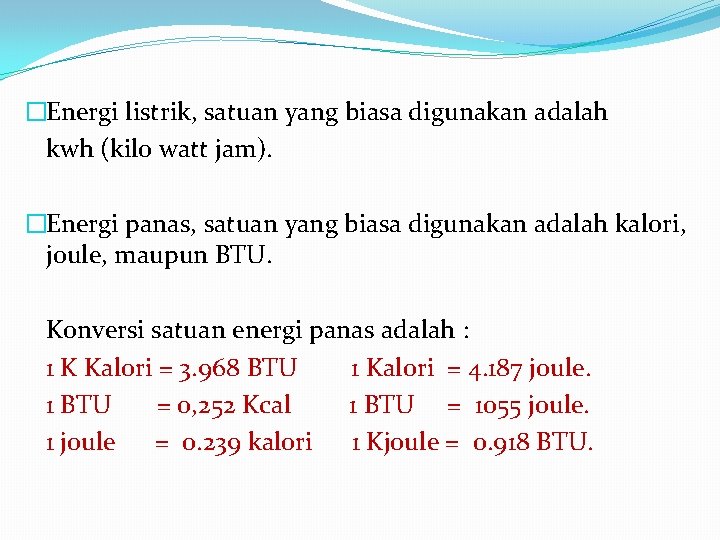 �Energi listrik, satuan yang biasa digunakan adalah kwh (kilo watt jam). �Energi panas, satuan