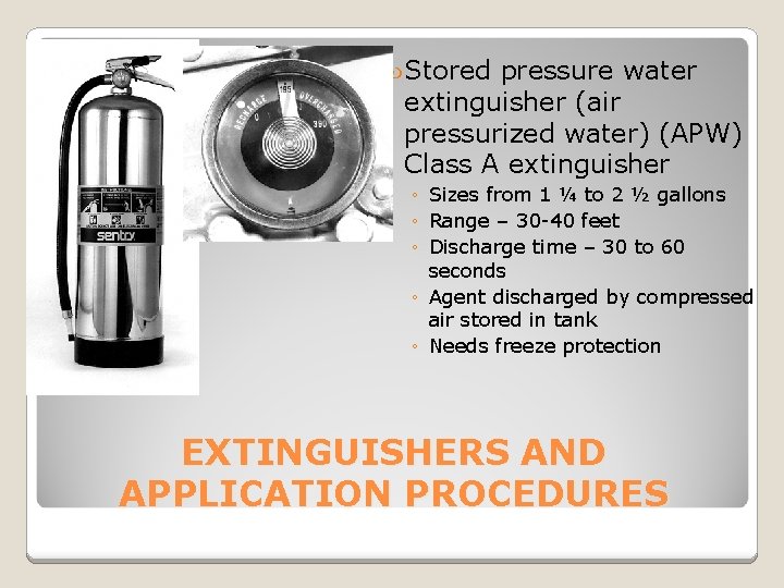  Stored pressure water extinguisher (air pressurized water) (APW) Class A extinguisher ◦ Sizes