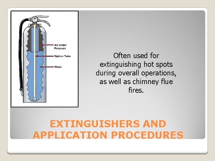 Often used for extinguishing hot spots during overall operations, as well as chimney flue