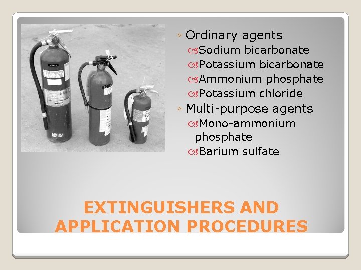 ◦ Ordinary agents Sodium bicarbonate Potassium bicarbonate Ammonium phosphate Potassium chloride ◦ Multi-purpose agents