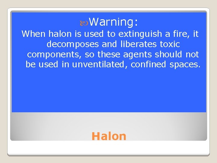  Warning: When halon is used to extinguish a fire, it decomposes and liberates