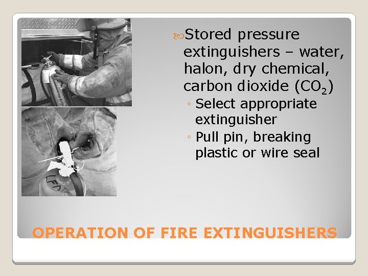  Stored pressure extinguishers – water, halon, dry chemical, carbon dioxide (CO 2) ◦