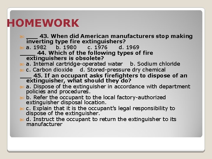 HOMEWORK ___ 43. When did American manufacturers stop making inverting type fire extinguishers? a.