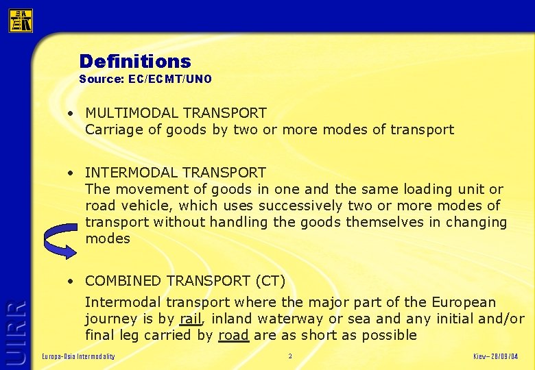 Definitions Source: EC/ECMT/UNO • MULTIMODAL TRANSPORT Carriage of goods by two or more modes