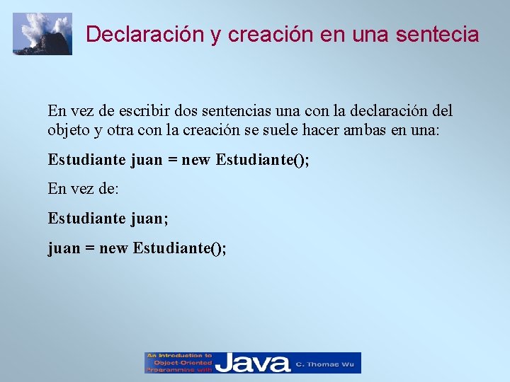 Declaración y creación en una sentecia En vez de escribir dos sentencias una con