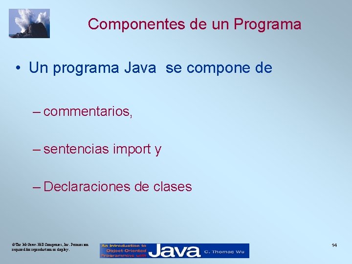 Componentes de un Programa • Un programa Java se compone de – commentarios, –