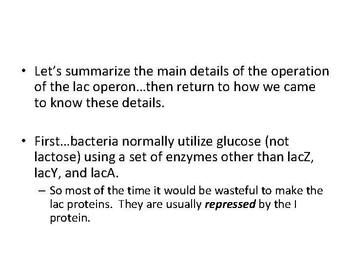  • Let’s summarize the main details of the operation of the lac operon…then