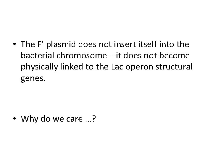  • The F’ plasmid does not insert itself into the bacterial chromosome---it does