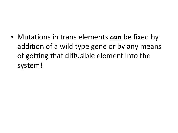  • Mutations in trans elements can be fixed by addition of a wild