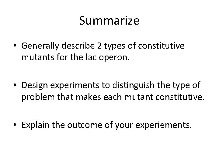 Summarize • Generally describe 2 types of constitutive mutants for the lac operon. •