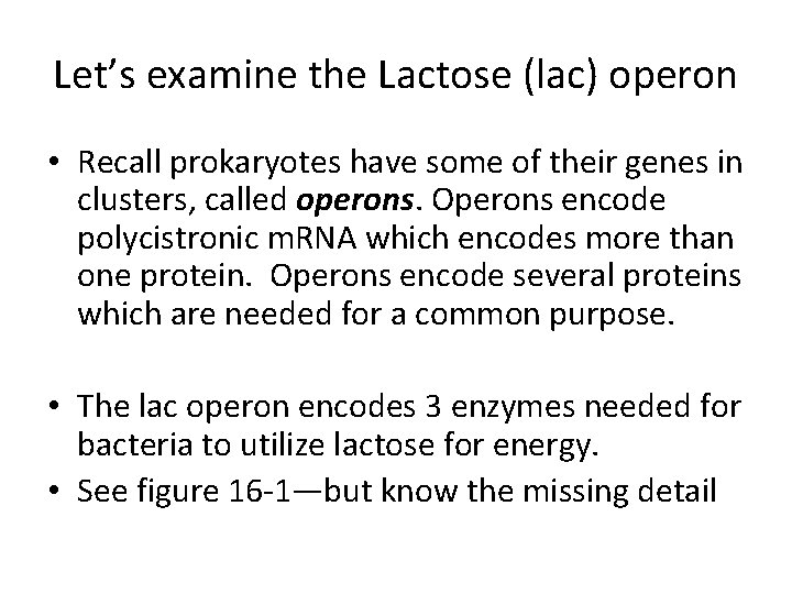 Let’s examine the Lactose (lac) operon • Recall prokaryotes have some of their genes