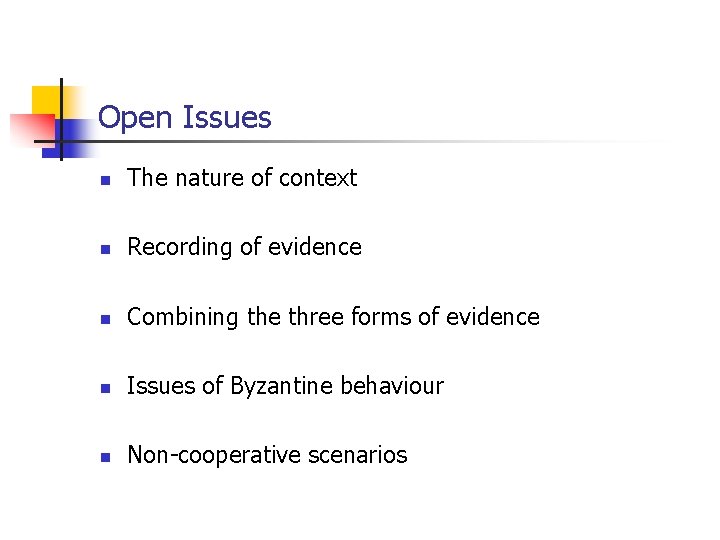 Open Issues n The nature of context n Recording of evidence n Combining the
