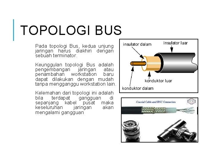 TOPOLOGI BUS Pada topologi Bus, kedua unjung jaringan harus diakhiri dengan sebuah terminator. Keunggulan