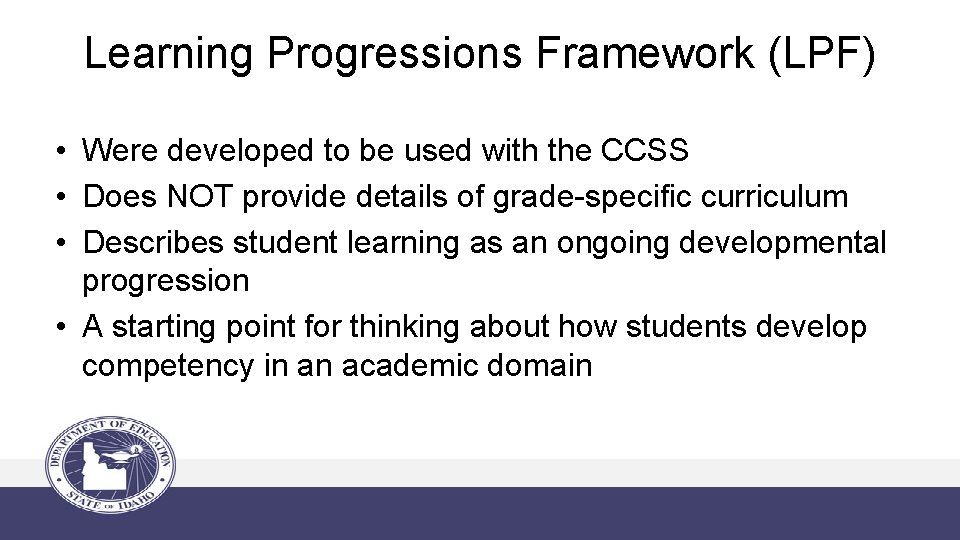 Learning Progressions Framework (LPF) • Were developed to be used with the CCSS •