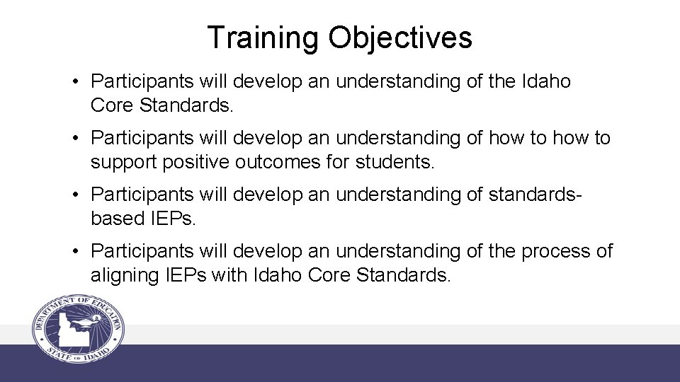 Training Objectives • Participants will develop an understanding of the Idaho Core Standards. •