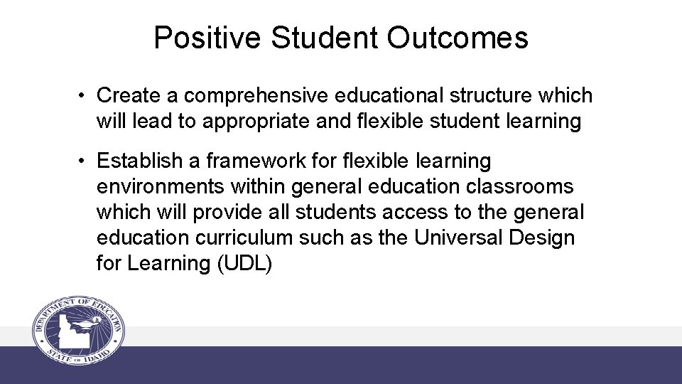 Positive Student Outcomes • Create a comprehensive educational structure which will lead to appropriate