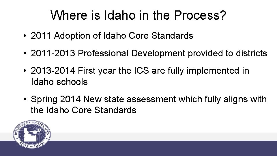 Where is Idaho in the Process? • 2011 Adoption of Idaho Core Standards •