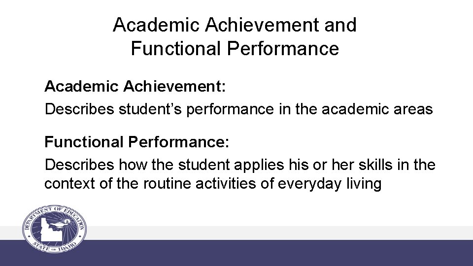 Academic Achievement and Functional Performance Academic Achievement: Describes student’s performance in the academic areas
