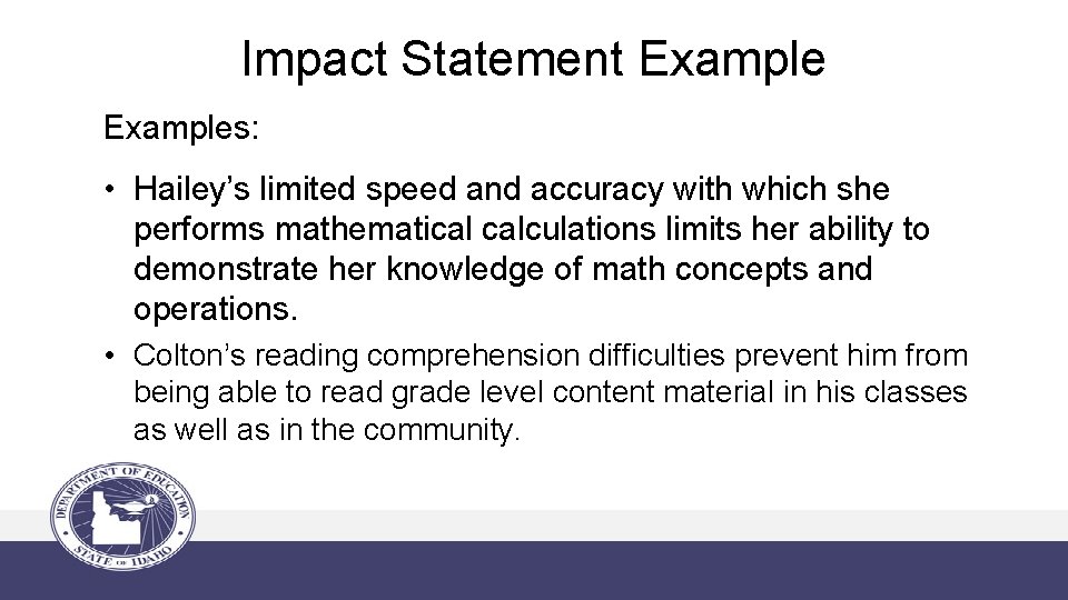 Impact Statement Examples: • Hailey’s limited speed and accuracy with which she performs mathematical