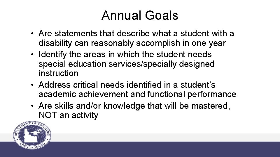 Annual Goals • Are statements that describe what a student with a disability can