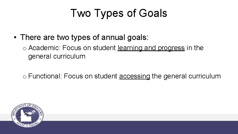 Two Types of Goals • There are two types of annual goals: o Academic: