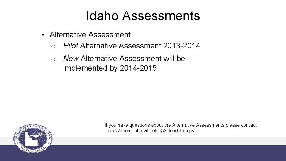 Idaho Assessments • Alternative Assessment o Pilot Alternative Assessment 2013 -2014 o New Alternative