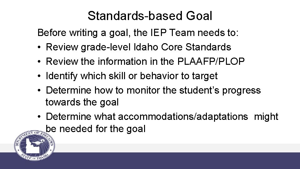Standards-based Goal Before writing a goal, the IEP Team needs to: • Review grade-level