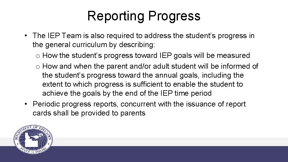 Reporting Progress • The IEP Team is also required to address the student’s progress