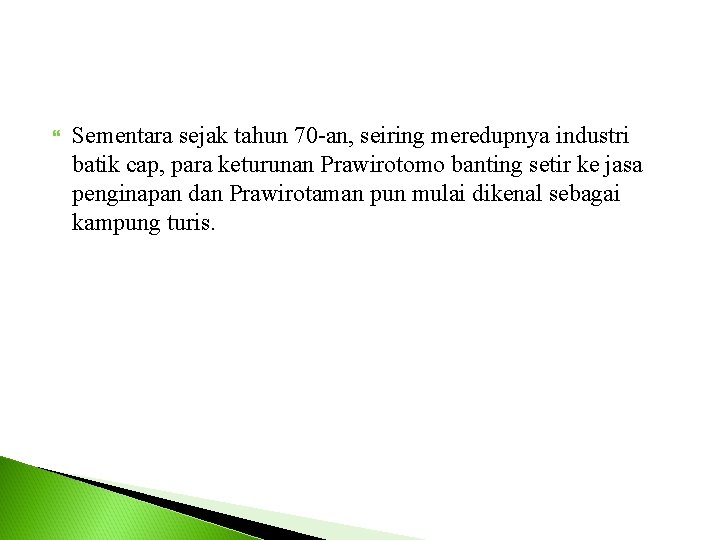  Sementara sejak tahun 70 -an, seiring meredupnya industri batik cap, para keturunan Prawirotomo