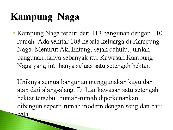 Kampung Naga terdiri dari 113 bangunan dengan 110 rumah. Ada sekitar 108 kepala keluarga