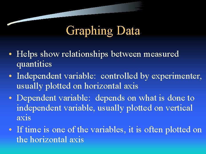 Graphing Data • Helps show relationships between measured quantities • Independent variable: controlled by