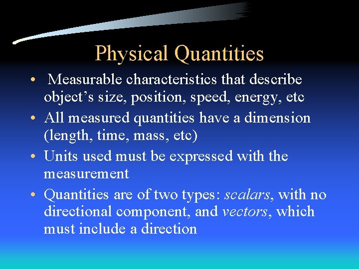 Physical Quantities • Measurable characteristics that describe object’s size, position, speed, energy, etc • Physical Quantities • Measurable characteristics that describe object’s size, position, speed, energy, etc •