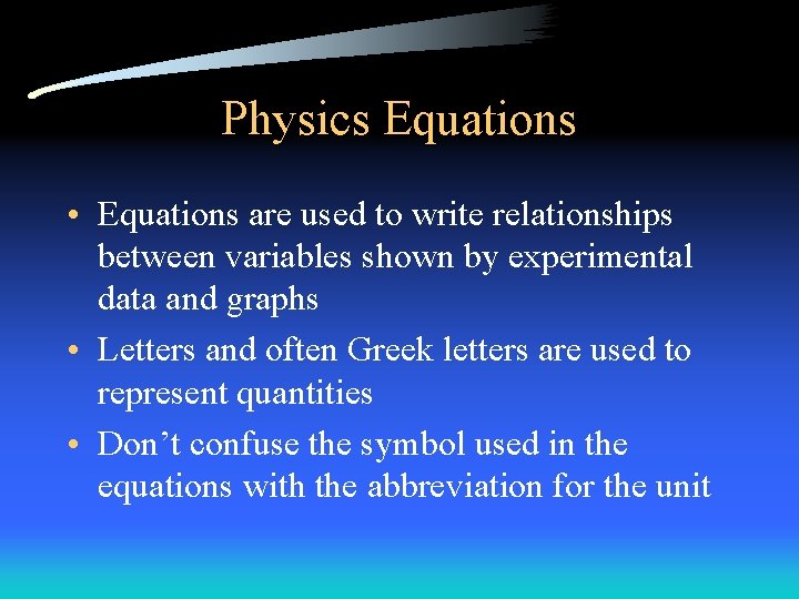 Physics Equations • Equations are used to write relationships between variables shown by experimental