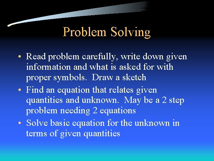 Problem Solving • Read problem carefully, write down given information and what is asked Problem Solving • Read problem carefully, write down given information and what is asked