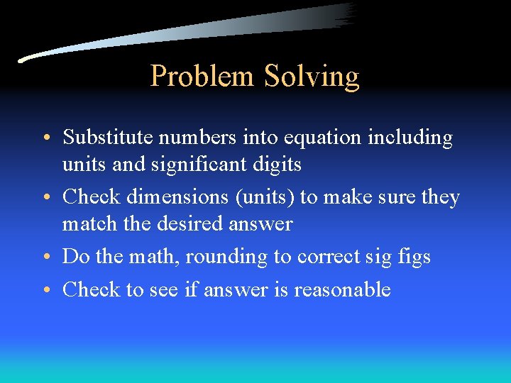 Problem Solving • Substitute numbers into equation including units and significant digits • Check