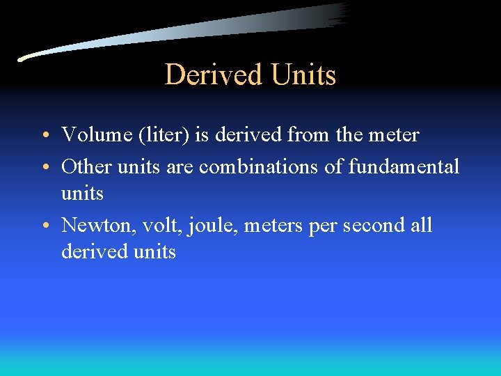 Derived Units • Volume (liter) is derived from the meter • Other units are