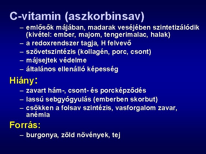 C-vitamin (aszkorbinsav) – emlősők májában, madarak veséjében szintetizálódik (kivétel: ember, majom, tengerimalac, halak) –