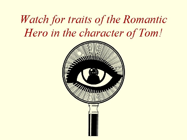 Watch for traits of the Romantic Hero in the character of Tom! 