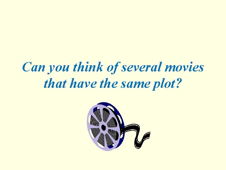 Can you think of several movies that have the same plot? 