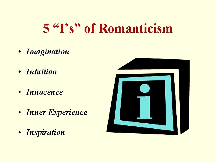 5 “I’s” of Romanticism • Imagination • Intuition • Innocence • Inner Experience •