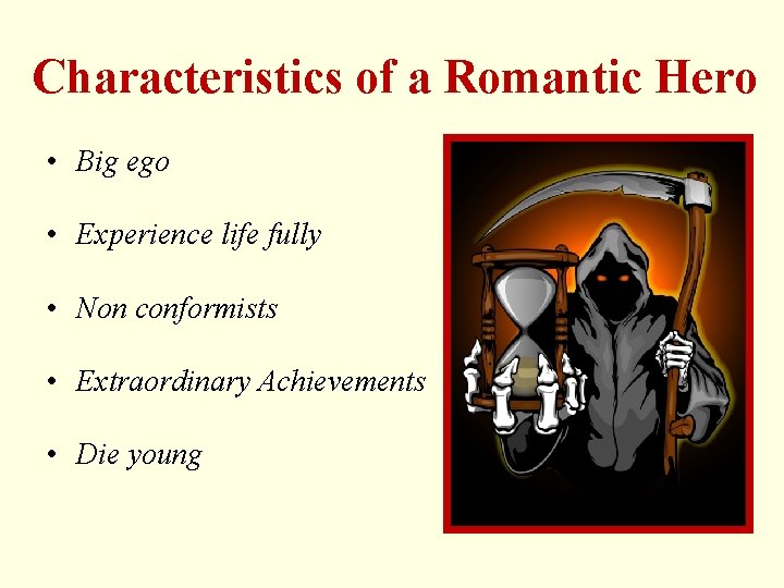 Characteristics of a Romantic Hero • Big ego • Experience life fully • Non